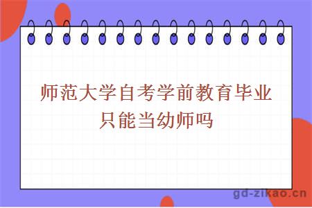 师范大学自考学前教育毕业只能当幼师吗？