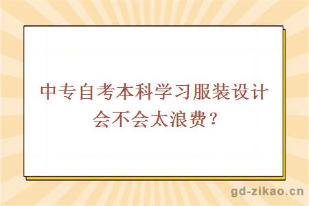 中专自考本科学习服装设计会不会太浪费？