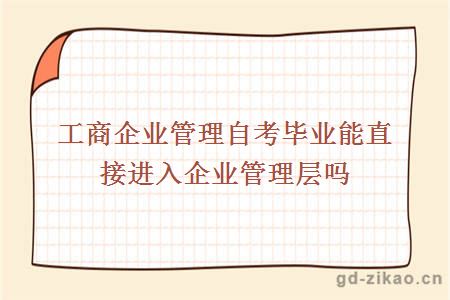 工商企业管理自考毕业能直接进入企业管理层吗?
