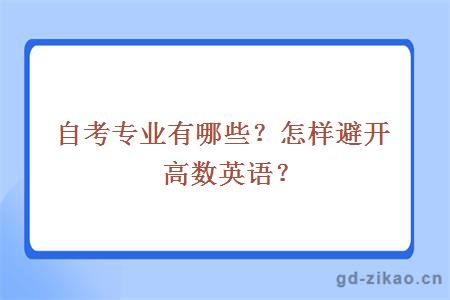 自考专业有哪些?怎样避开高数英语?