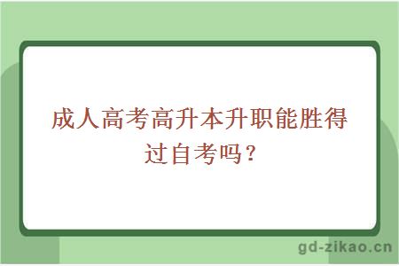 成人高考高升本升职能胜得过自考吗?