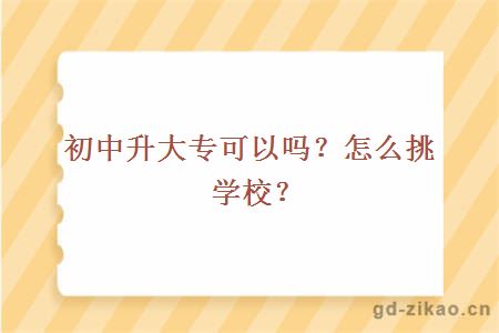 初中升大专可以吗？怎么挑学校？