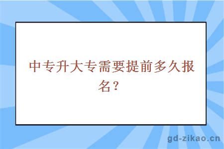 中专升大专需要提前多久报名？