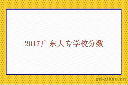 2017广东大专学校分数