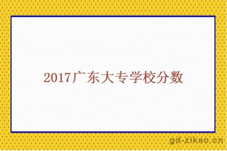 2017广东大专学校分数