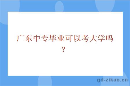 广东中专毕业可以考大学吗？