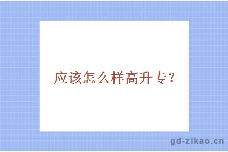 应该怎么样高升专？