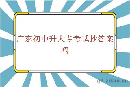 广东初中升大专考试抄答案吗