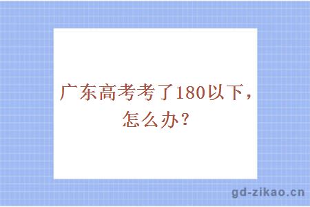 广东高考考了180以下，怎么办？
