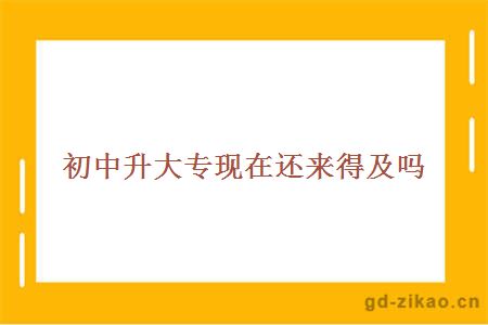 初中升大专现在还来得及吗