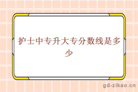 护士中专升大专分数线是多少