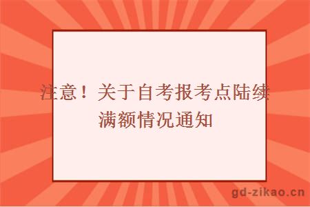 注意！关于自考报考点陆续满额情况通知