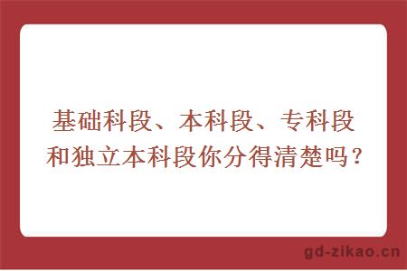 基础科段、本科段、专科段和独立本科段你分得清楚吗？