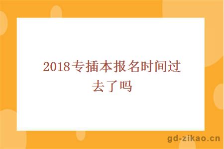 2018专插本报名时间过去了吗