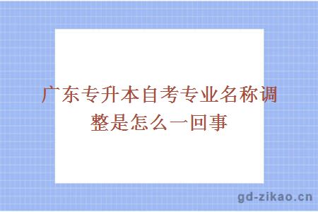 广东专升本自考专业名称调整是怎么一回事