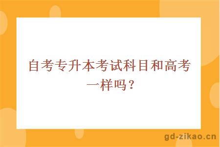 自考专升本考试科目和高考一样吗？