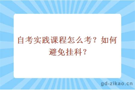 自考实践课程怎么考？如何避免挂科？