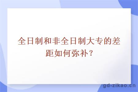 全日制和非全日制大专的差距如何弥补？