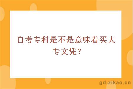 自考专科是不是意味着买大专文凭？