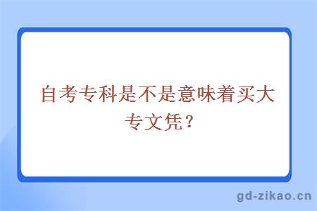 自考专科是不是意味着买大专文凭