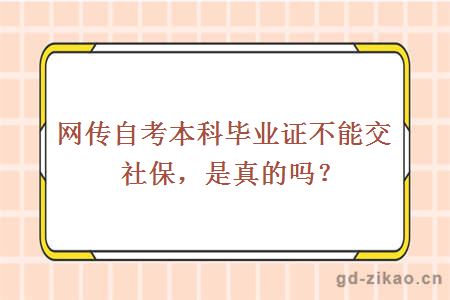 网传自考本科毕业证不能交社保，是真的吗？