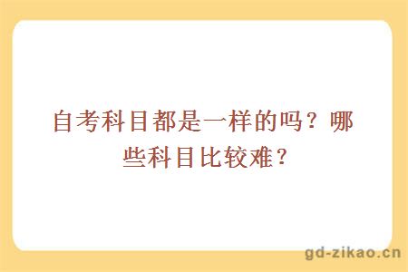  自考科目都是一样的吗？哪些科目比较难