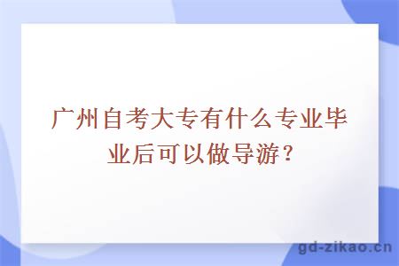 广州自考大专有什么专业毕业后可以做导游