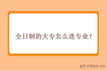 全日制的大专怎么选专业？