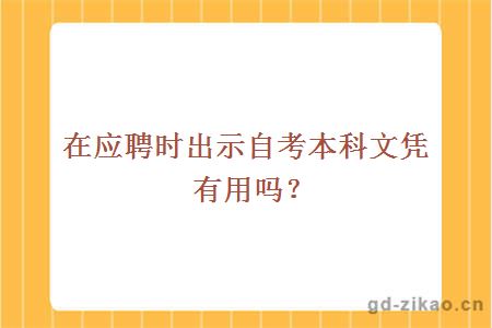 在应聘时出示自考本科文凭有用吗？