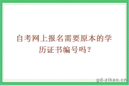 自考网上报名需要原本的学历证书编号吗