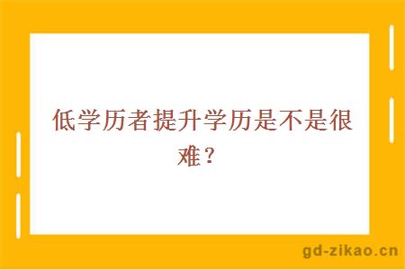 低学历者提升学历是不是很难