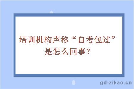 培训机构声称“自考包过”是怎么回事？