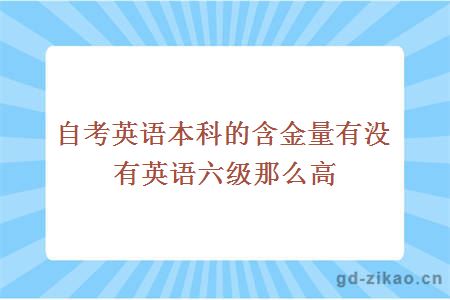 自考英语本科的含金量有没有英语六级那么高