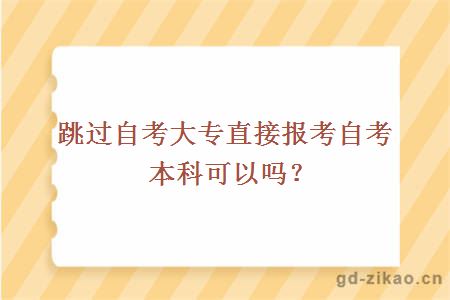 跳过自考大专直接报考自考本科可以吗