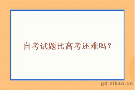 自考试题比高考还难吗？