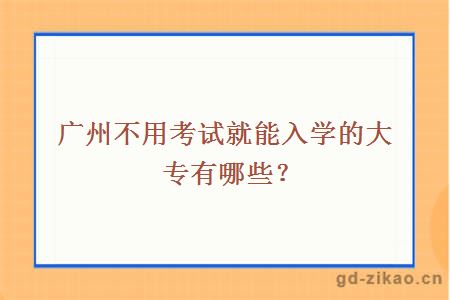 广州不用考试就能入学的大专有哪些？