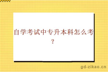 自学考试中专升本科怎么考？