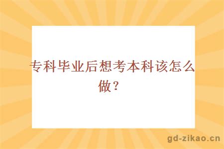 专科毕业后想考本科该怎么做