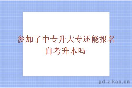 参加了中专升大专还能报名自考升本吗