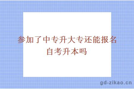 参加了中专升大专还能报名自考升本吗