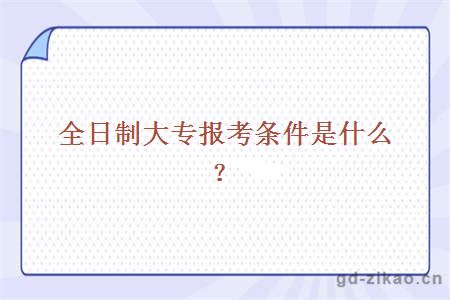 全日制大专报考条件是什么？