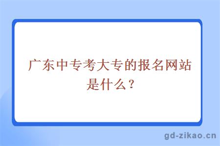 广东中专考大专的报名网站是什么？