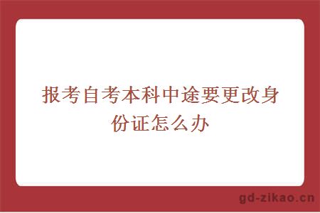 报考自考本科中途要更改身份证怎么办