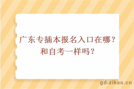 广东专插本报名入口在哪？和自考一样吗？