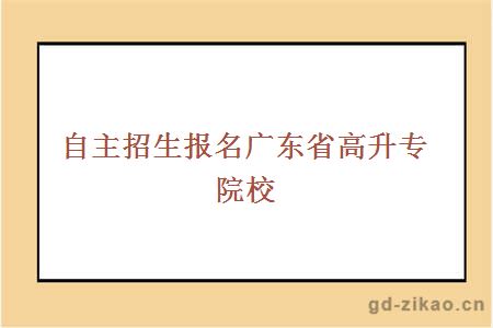 自主招生报名广东省高升专院校