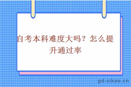 自考本科难度大吗？怎么提升通过率