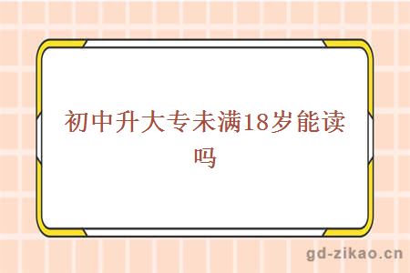 初中升大专未满18岁能读吗