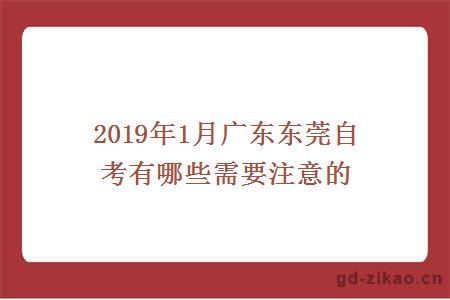 2019年1月广东东莞自考有哪些需要注意的