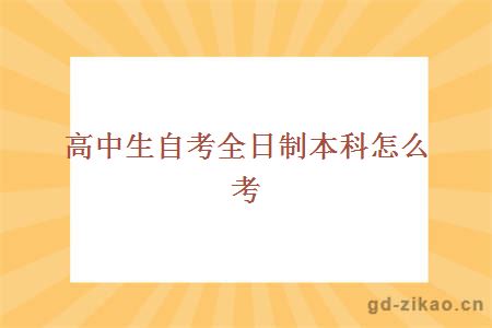 高中生自考全日制本科怎么考 