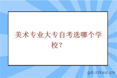 美术专业大专自考选哪个学校